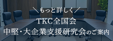 ＼もっと詳しく／TKC全国会 中堅・大企業支援研究会のご案内